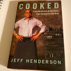 COOKED - FROM the STREETS to the STOVE FROM COCAINE to FOIE GRAS Jeff Henderson